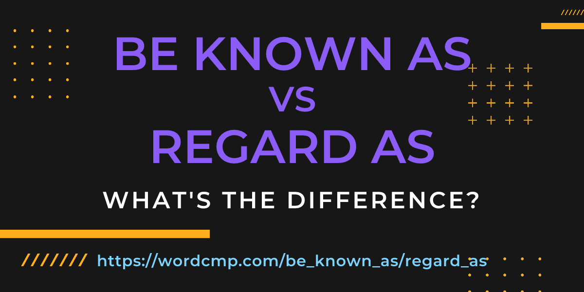 Difference between be known as and regard as