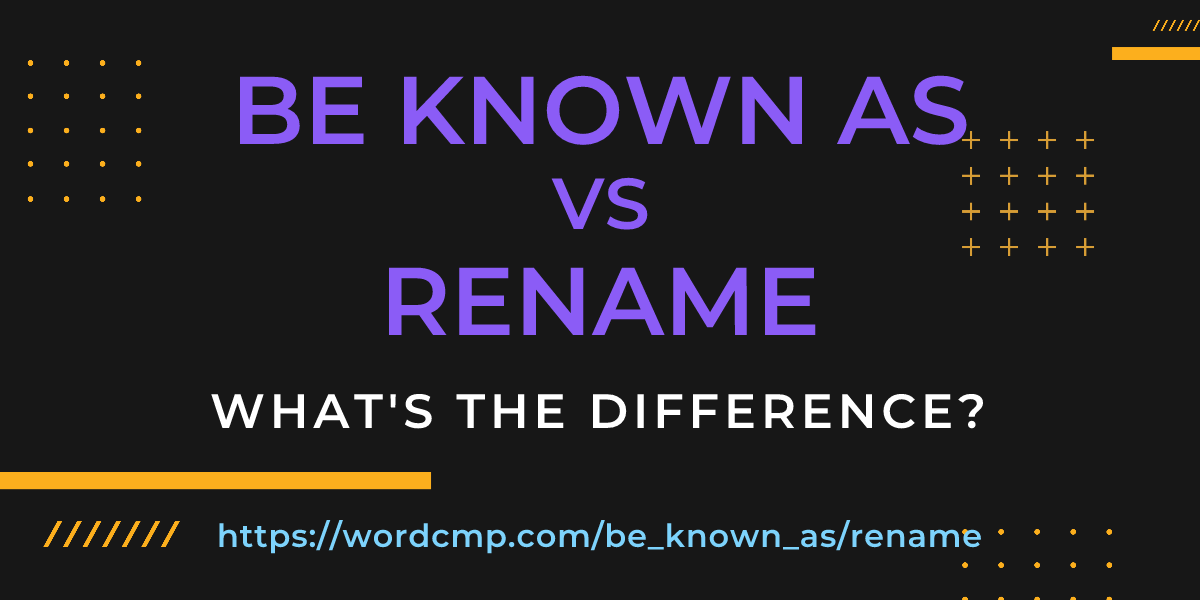 Difference between be known as and rename