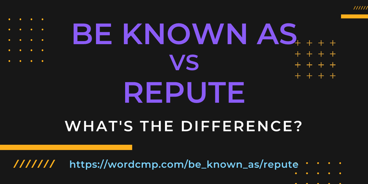 Difference between be known as and repute