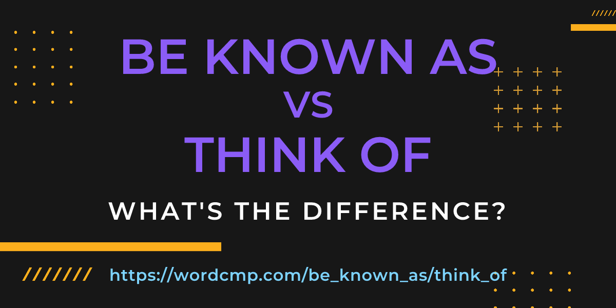 Difference between be known as and think of