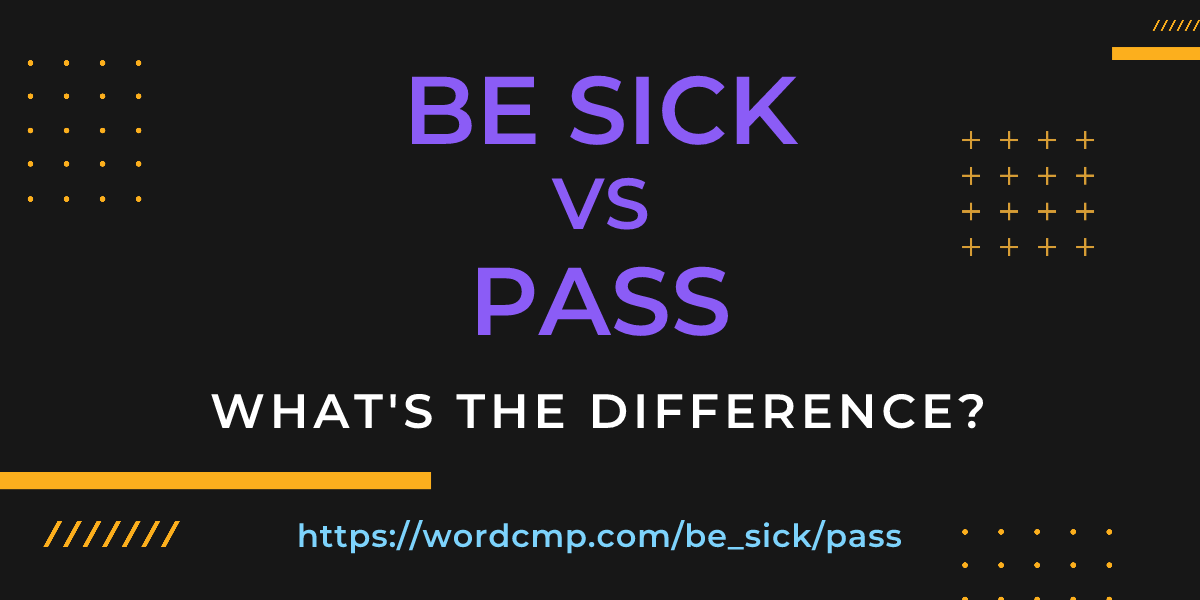 Difference between be sick and pass