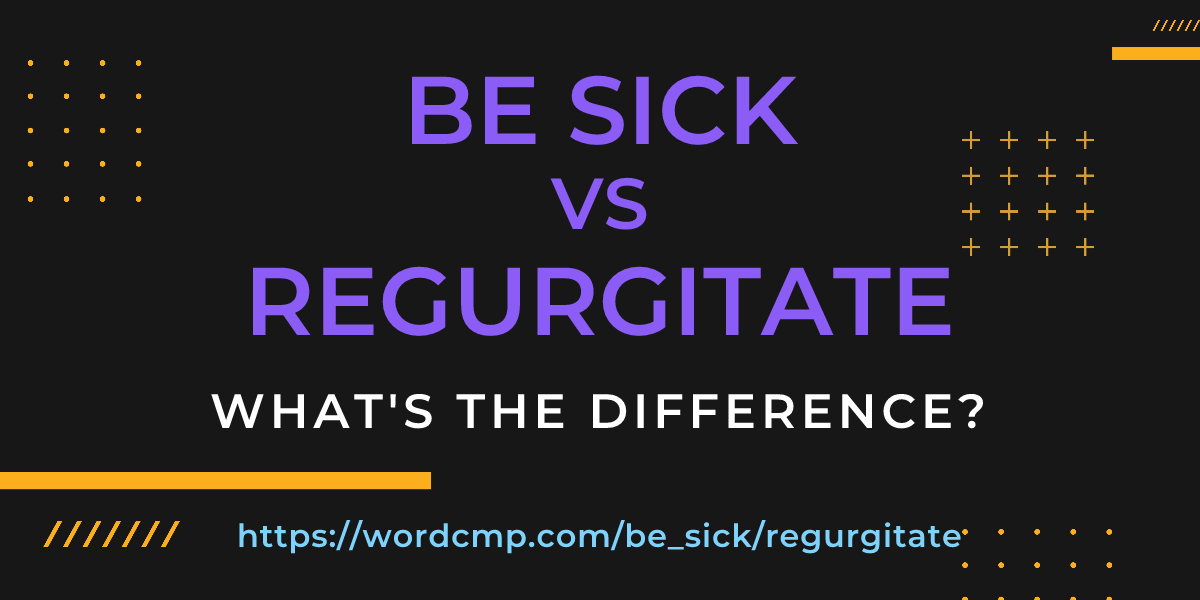 Difference between be sick and regurgitate