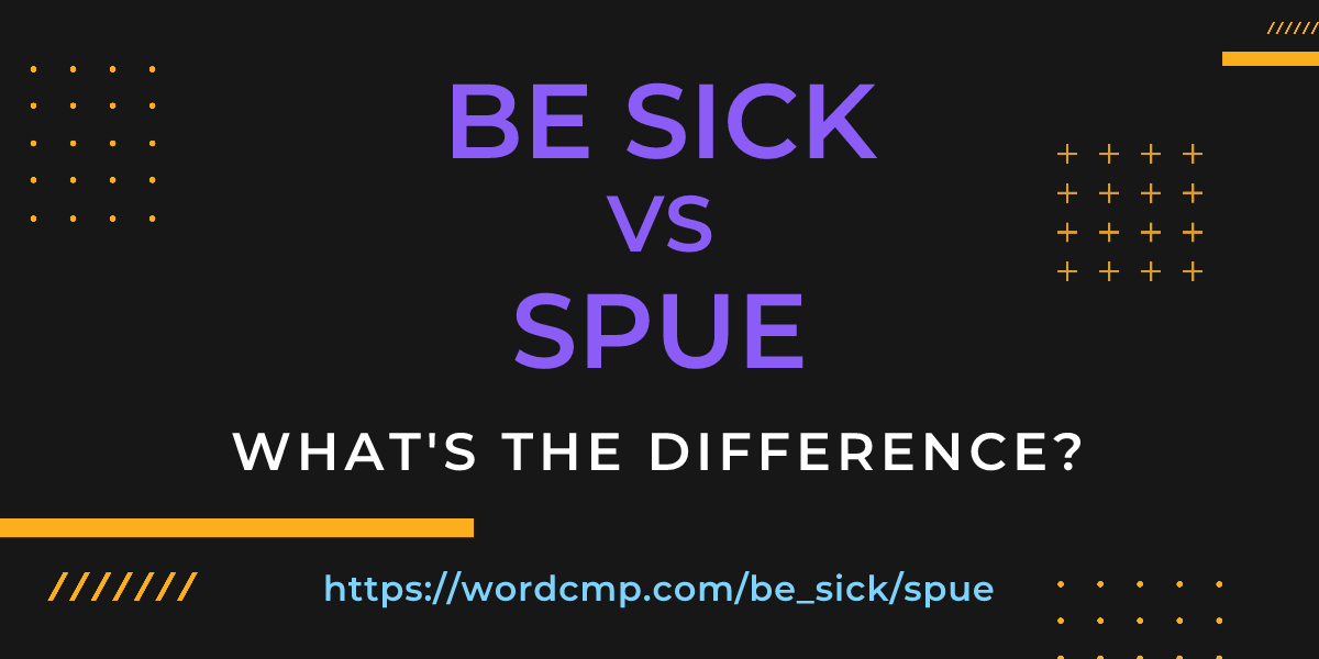 Difference between be sick and spue