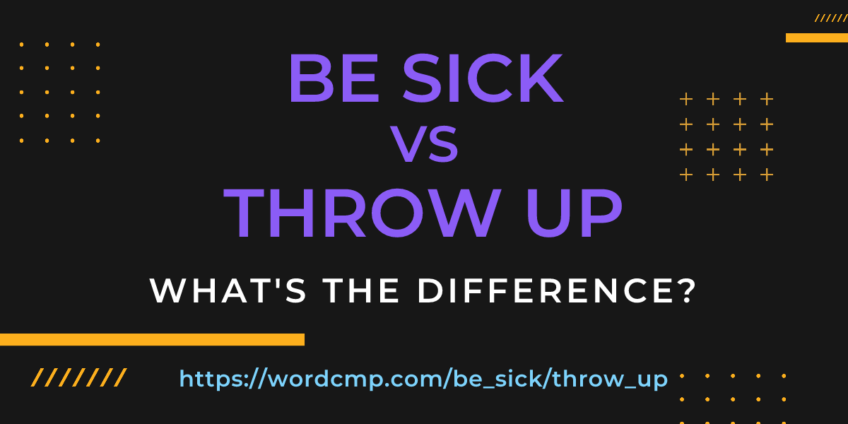 Difference between be sick and throw up