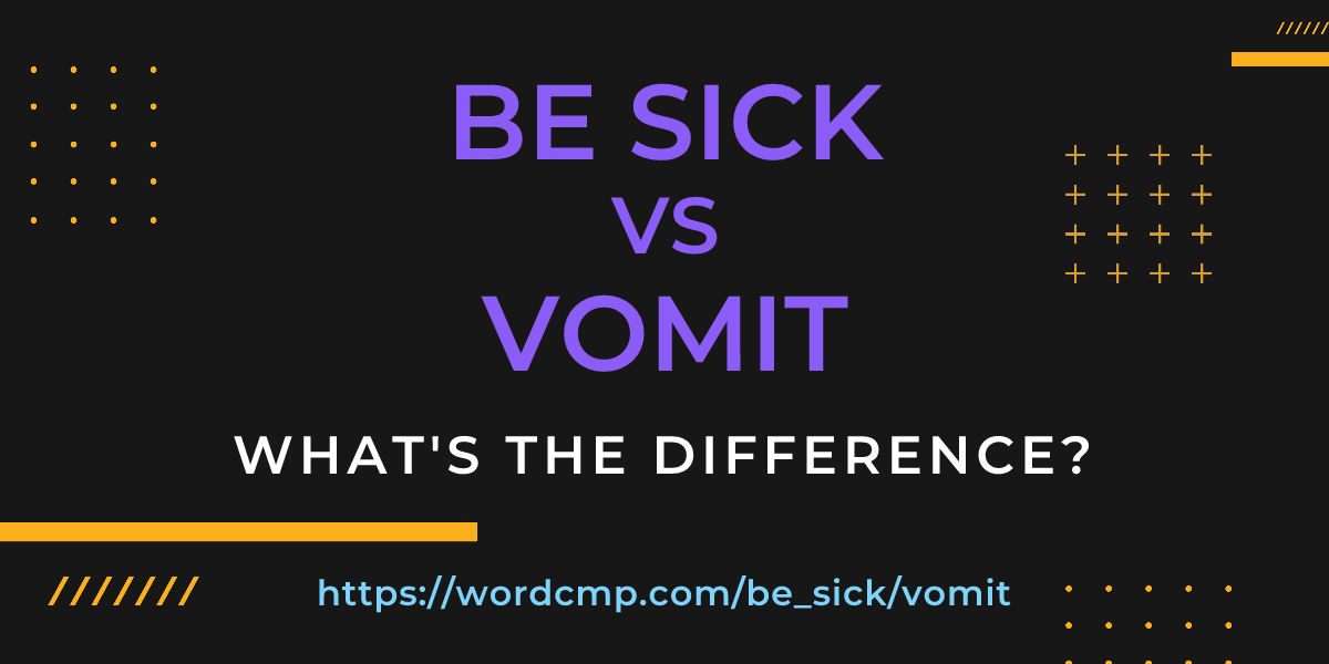 Difference between be sick and vomit