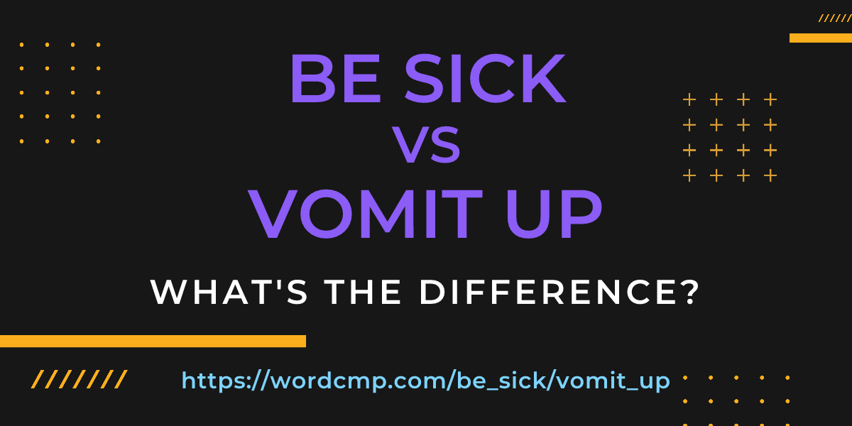 Difference between be sick and vomit up