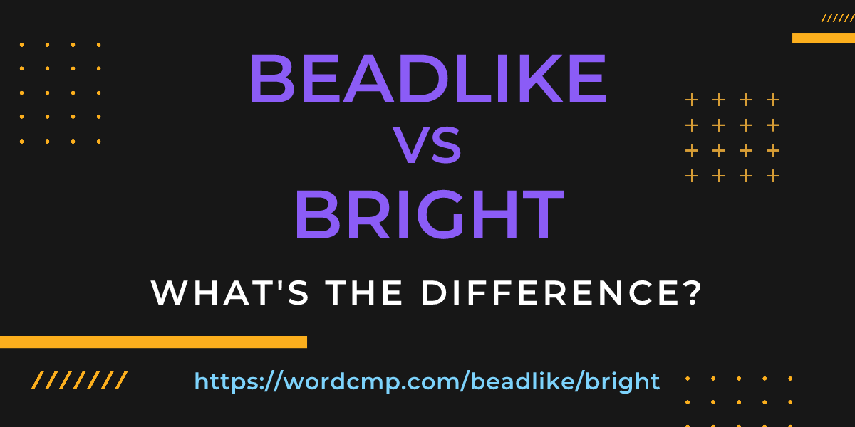 Difference between beadlike and bright