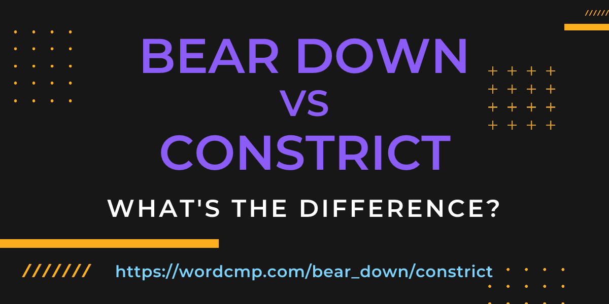 Difference between bear down and constrict
