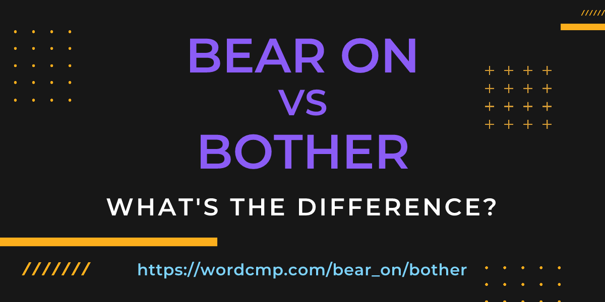 Difference between bear on and bother