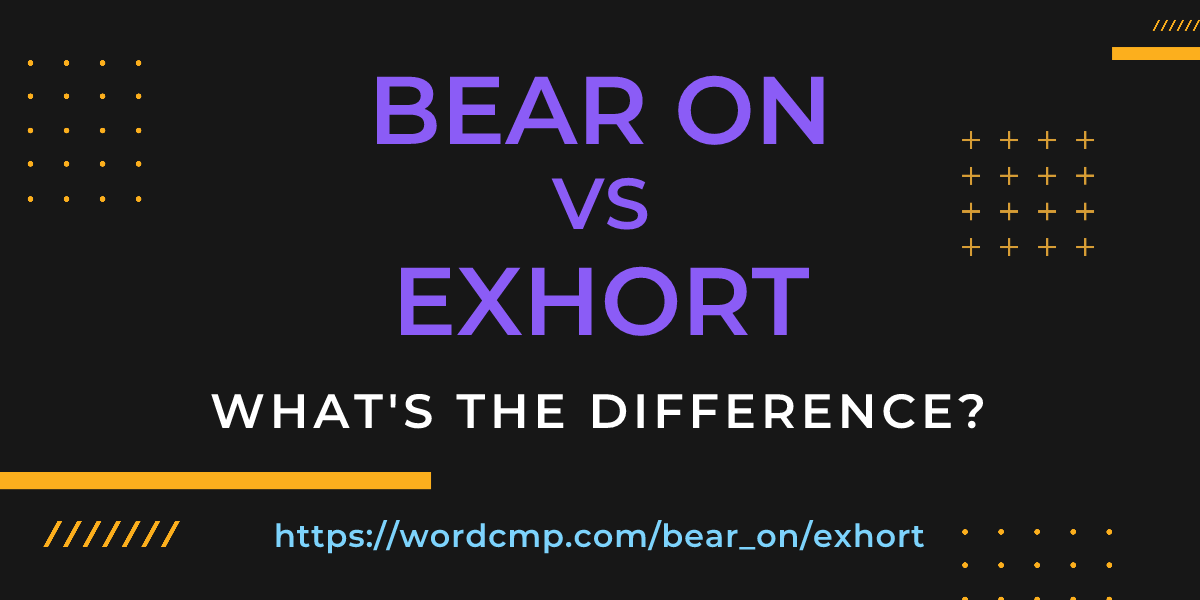 Difference between bear on and exhort