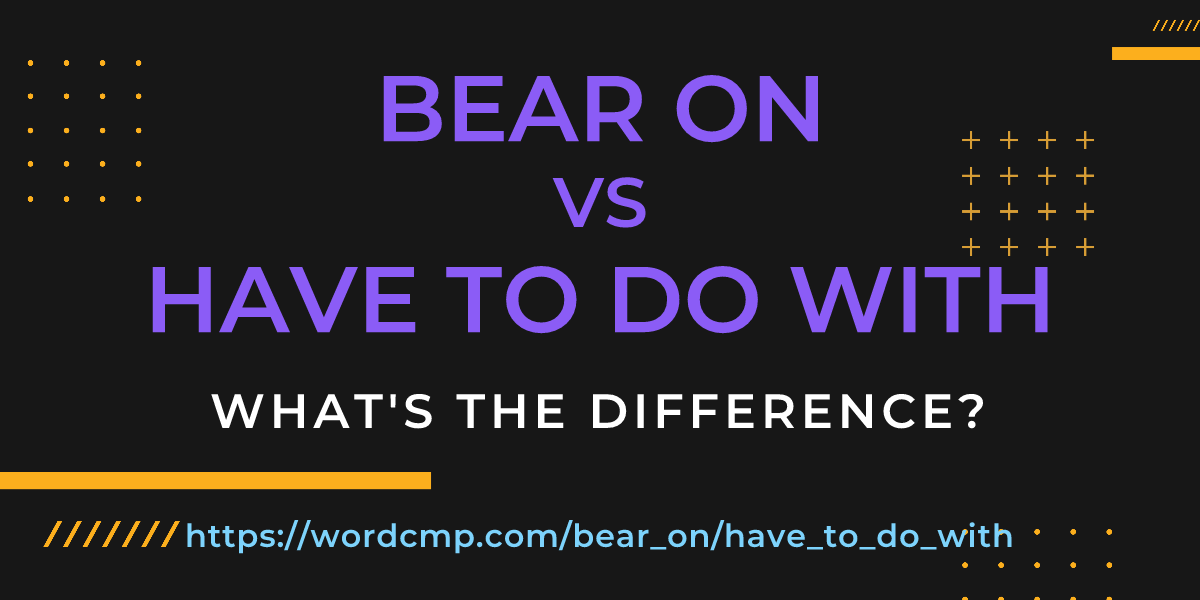 Difference between bear on and have to do with