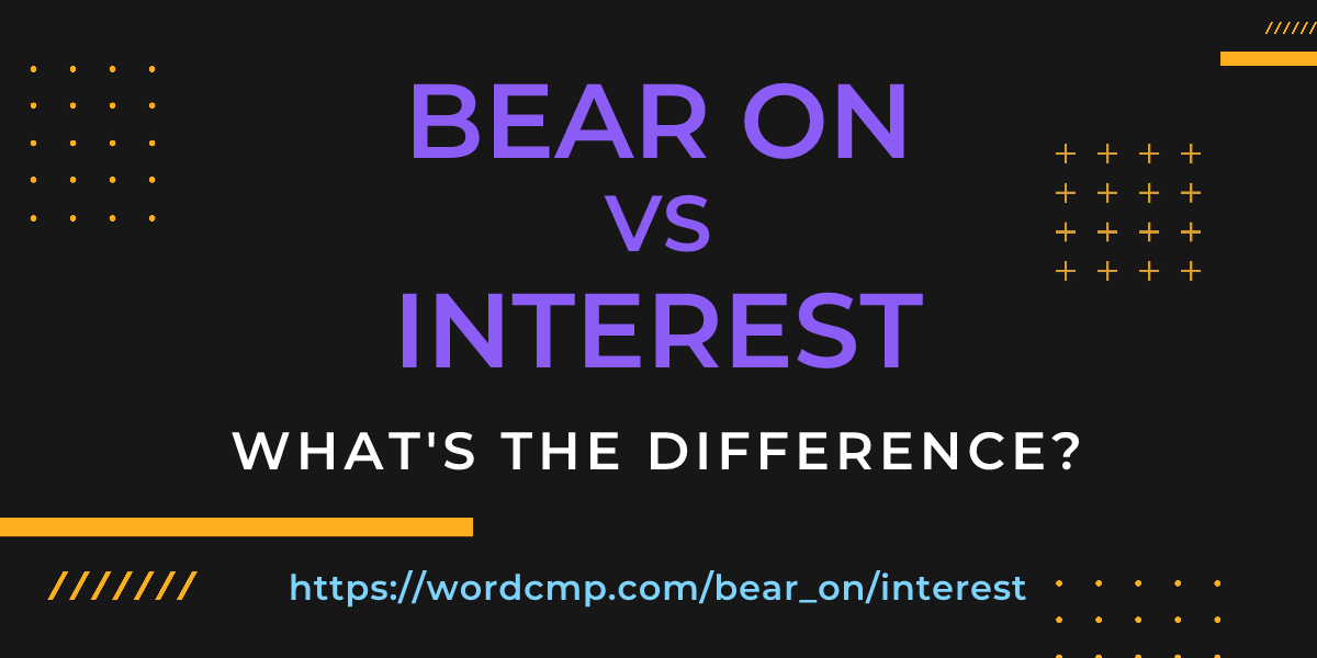 Difference between bear on and interest