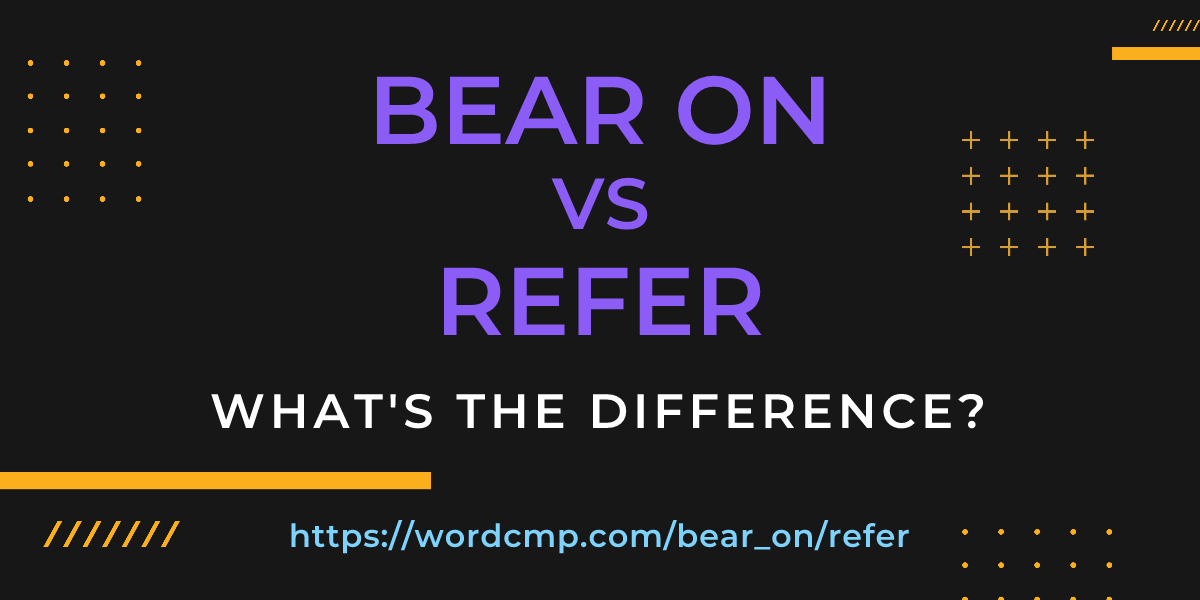 Difference between bear on and refer