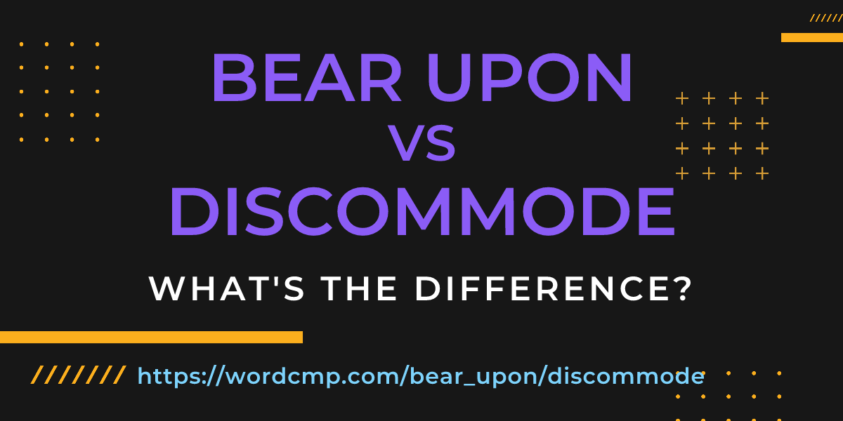Difference between bear upon and discommode