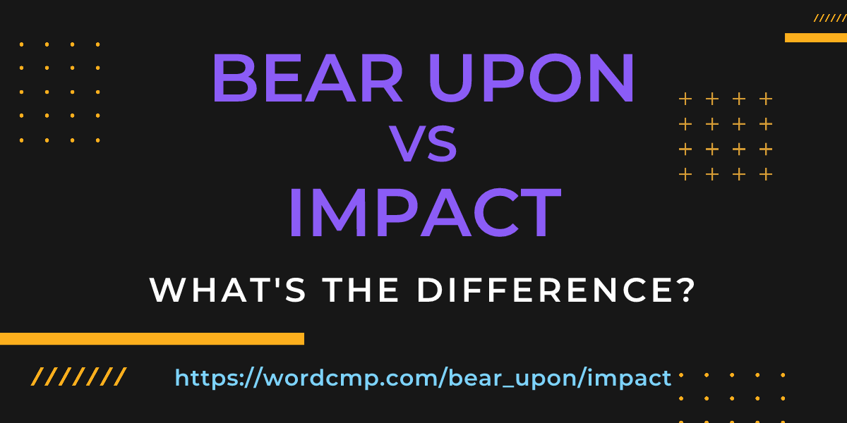 Difference between bear upon and impact