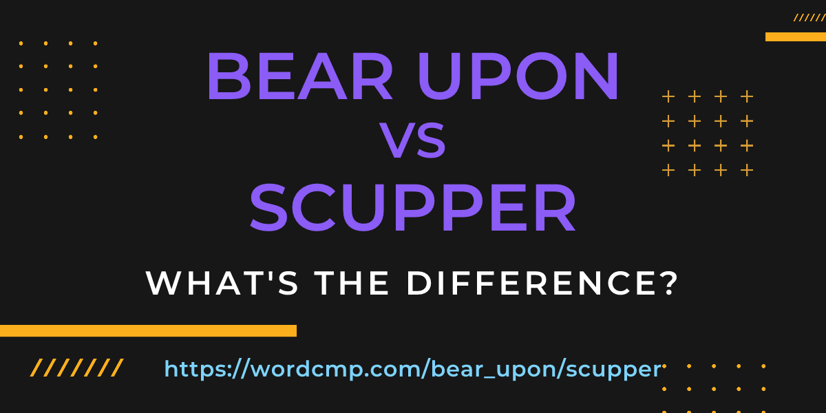 Difference between bear upon and scupper