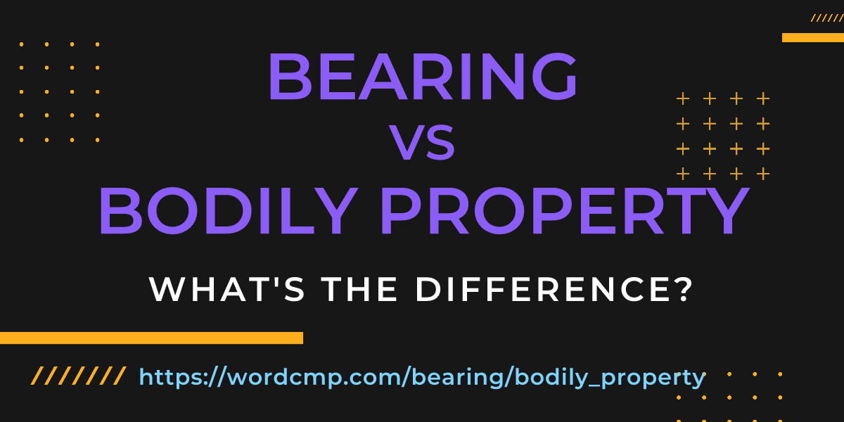 Difference between bearing and bodily property