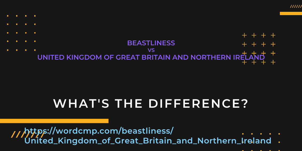 Difference between beastliness and United Kingdom of Great Britain and Northern Ireland