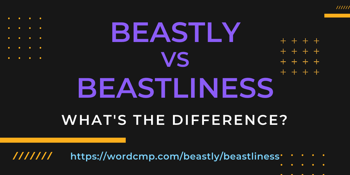 Difference between beastly and beastliness