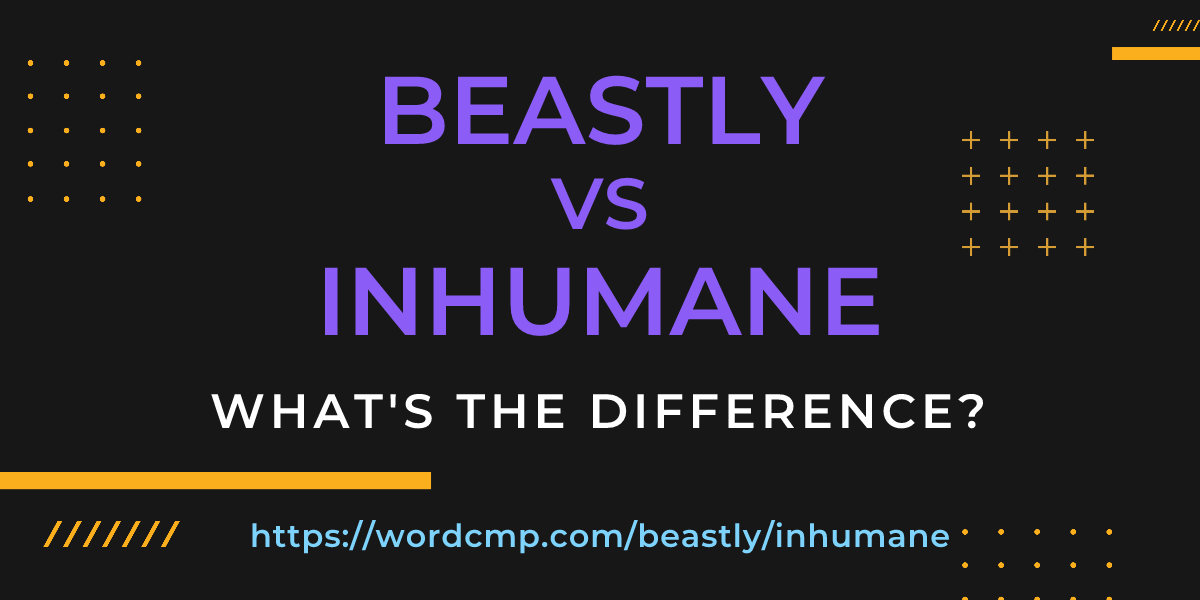 Difference between beastly and inhumane