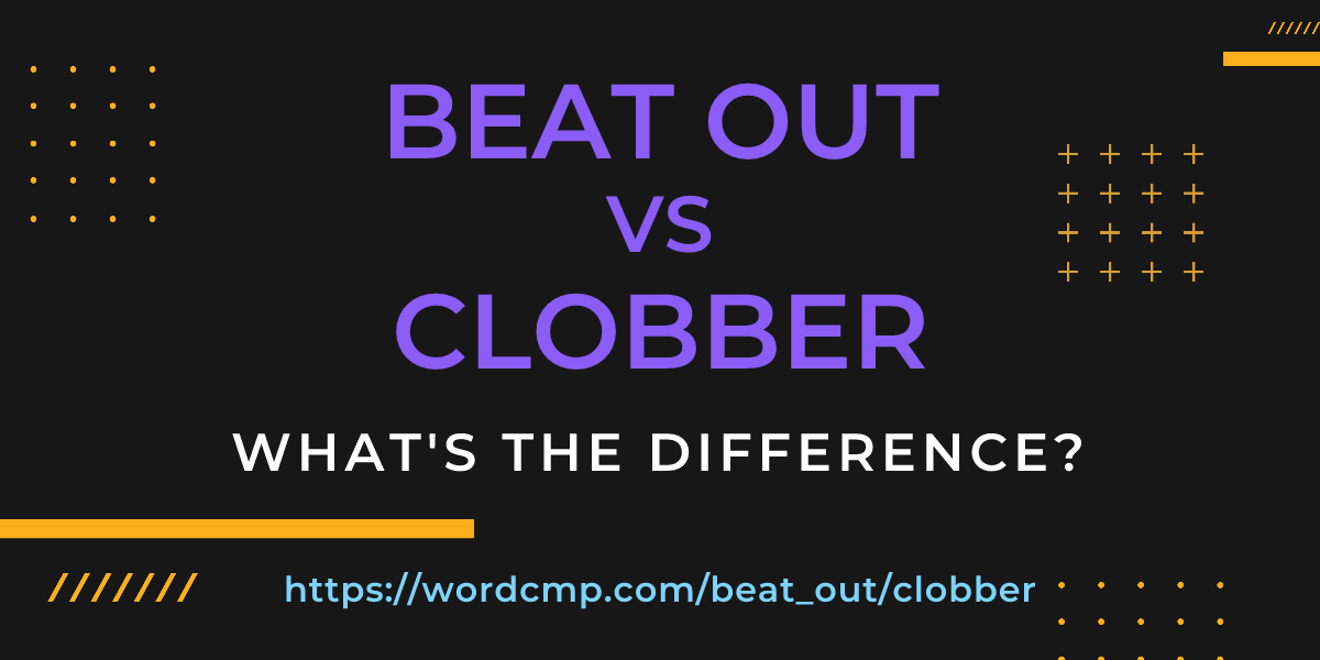 Difference between beat out and clobber