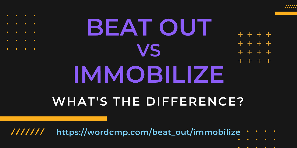 Difference between beat out and immobilize