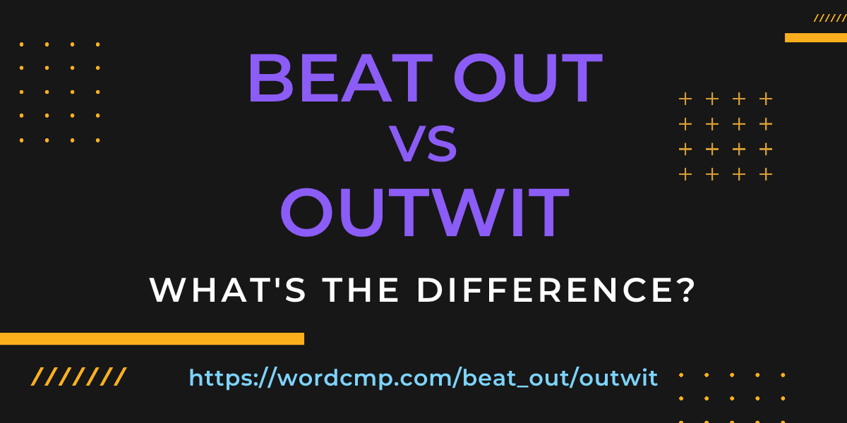 Difference between beat out and outwit