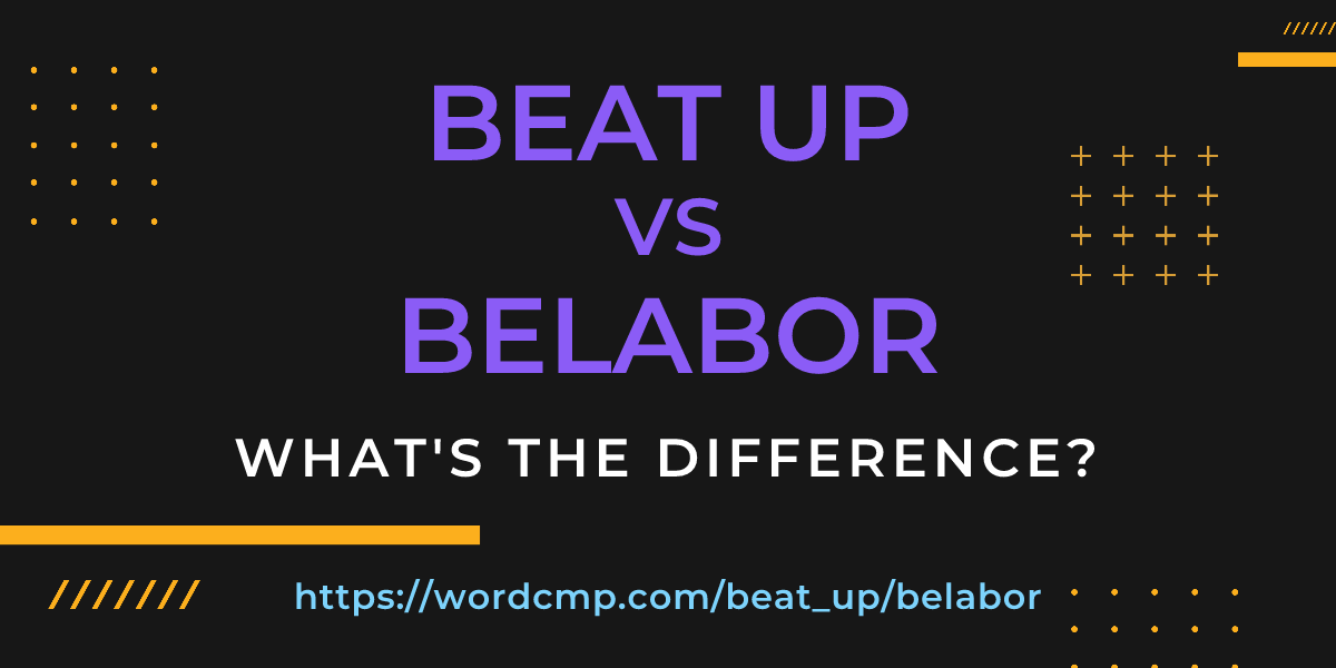 Difference between beat up and belabor