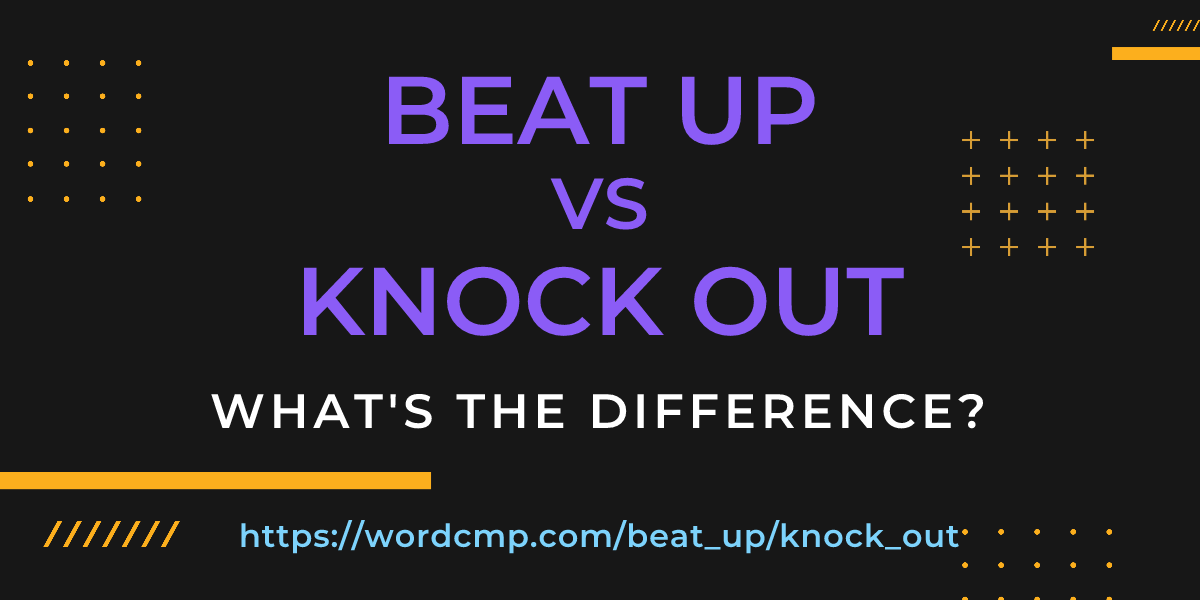 Difference between beat up and knock out