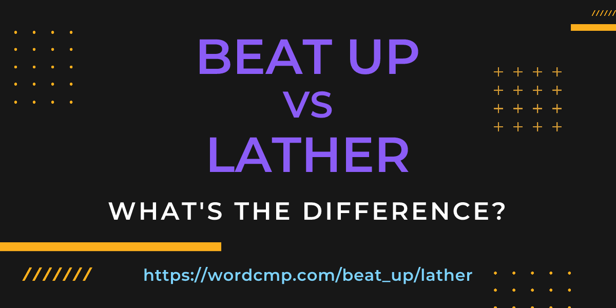Difference between beat up and lather