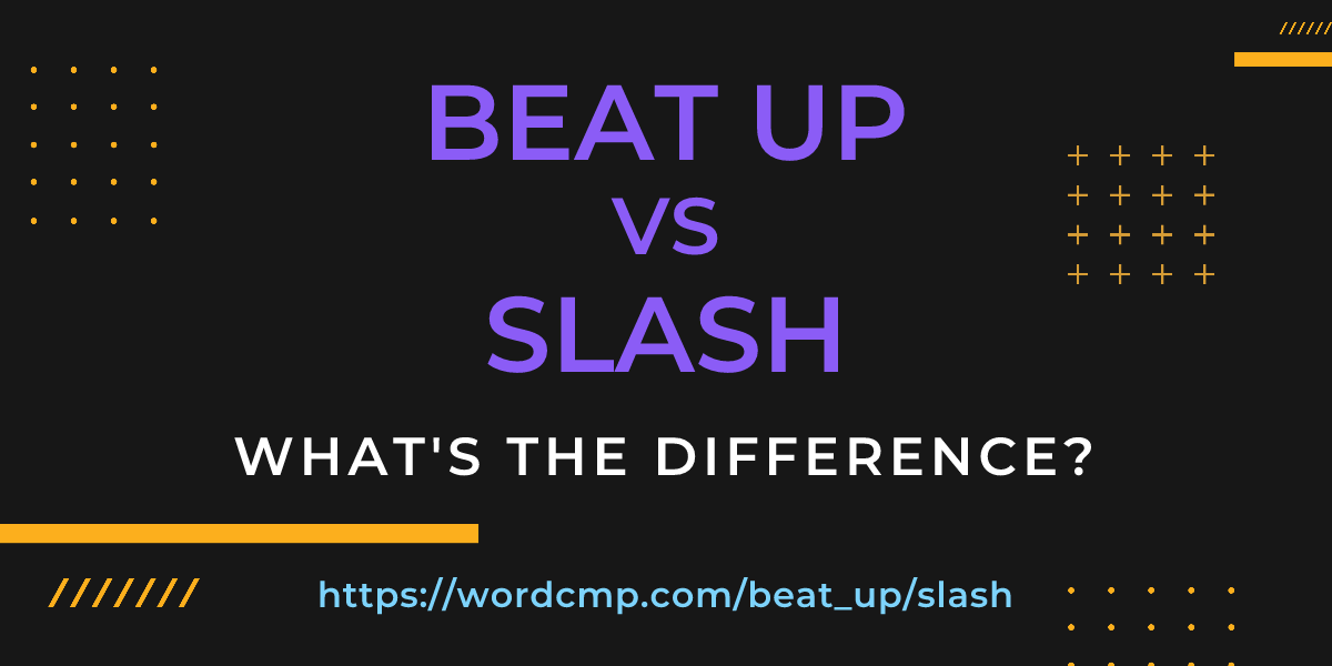 Difference between beat up and slash