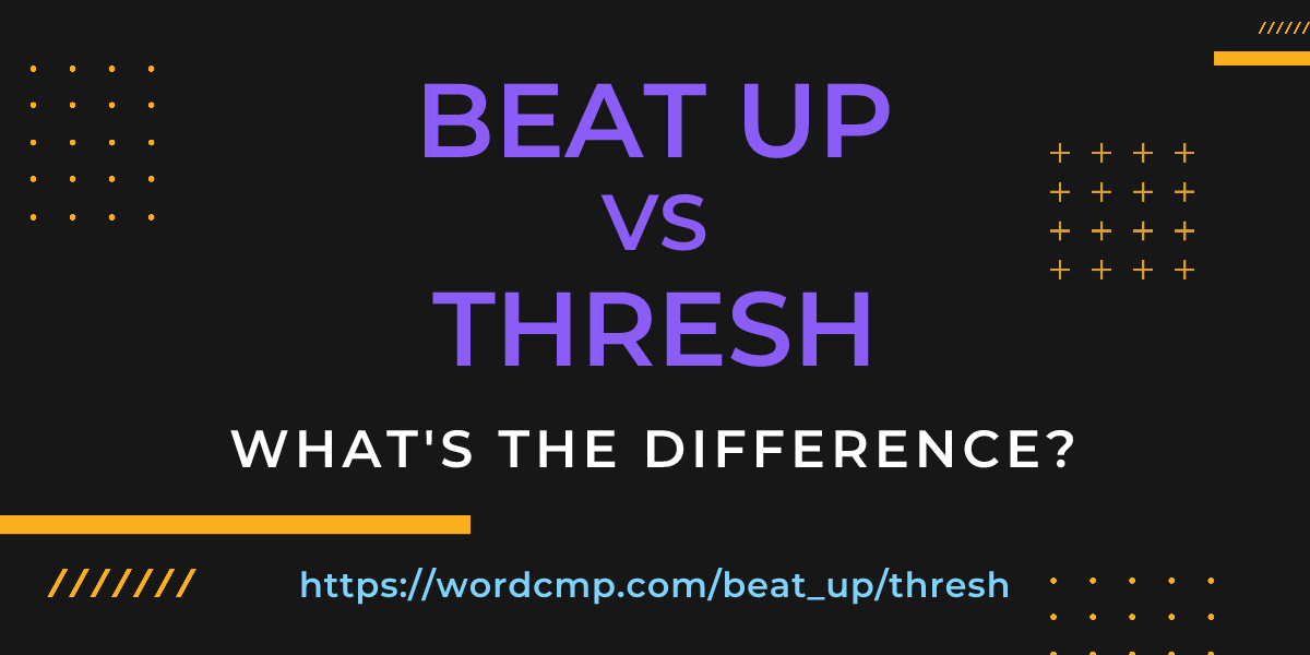 Difference between beat up and thresh
