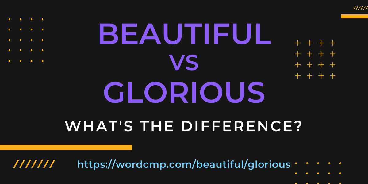 Difference between beautiful and glorious