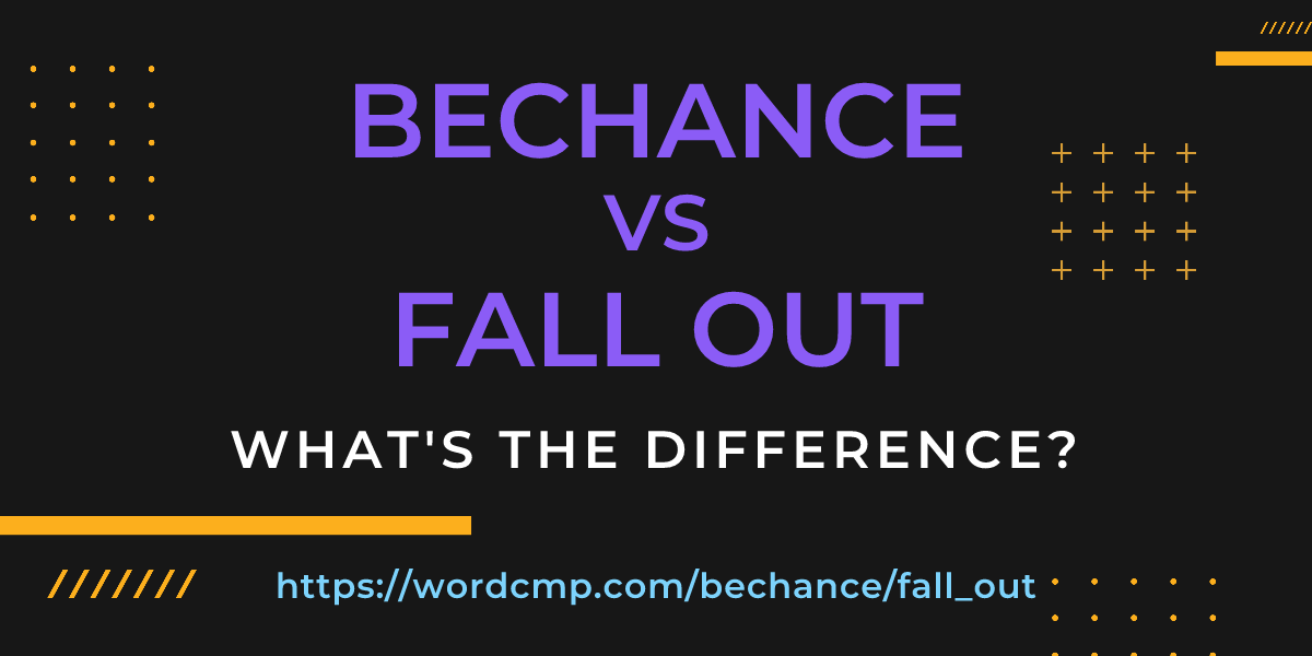 Difference between bechance and fall out