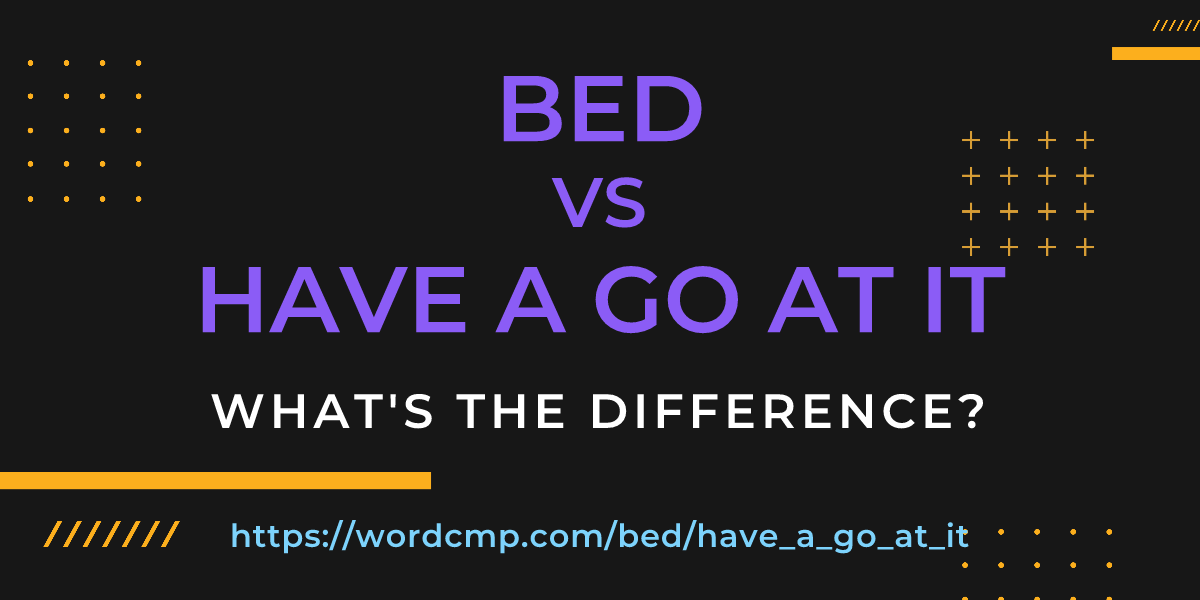 Difference between bed and have a go at it