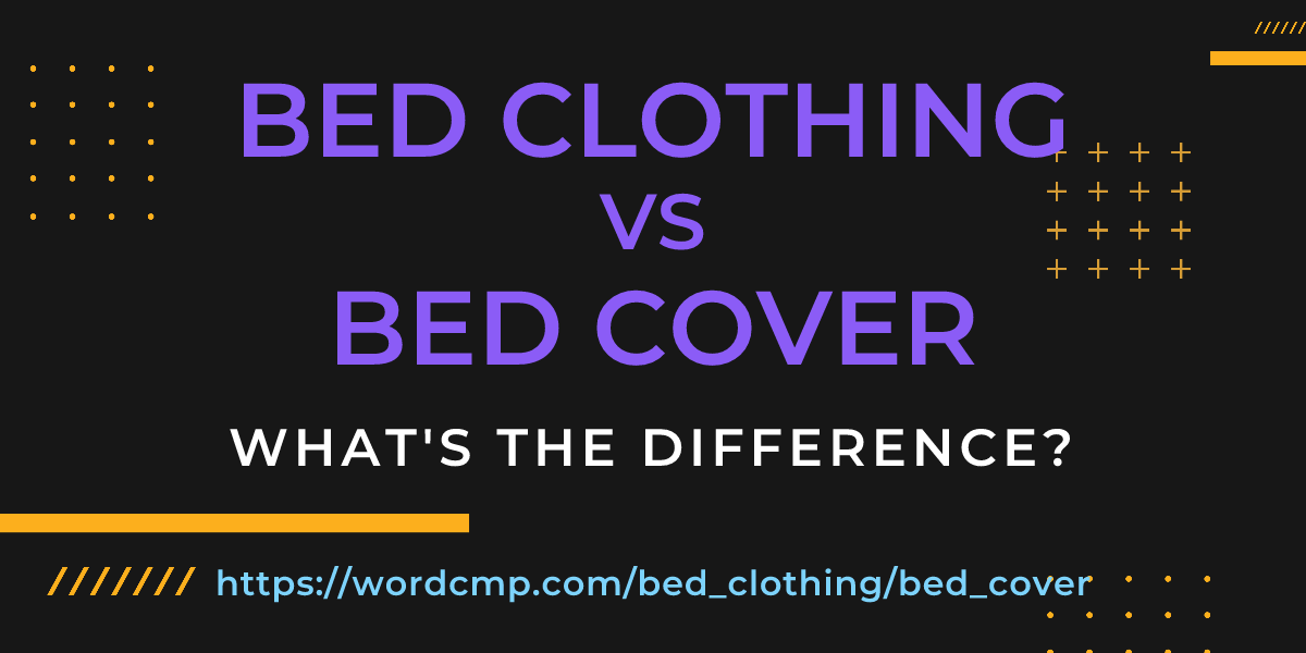 Difference between bed clothing and bed cover