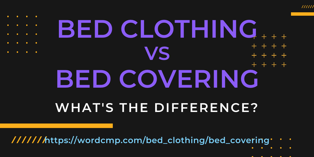 Difference between bed clothing and bed covering