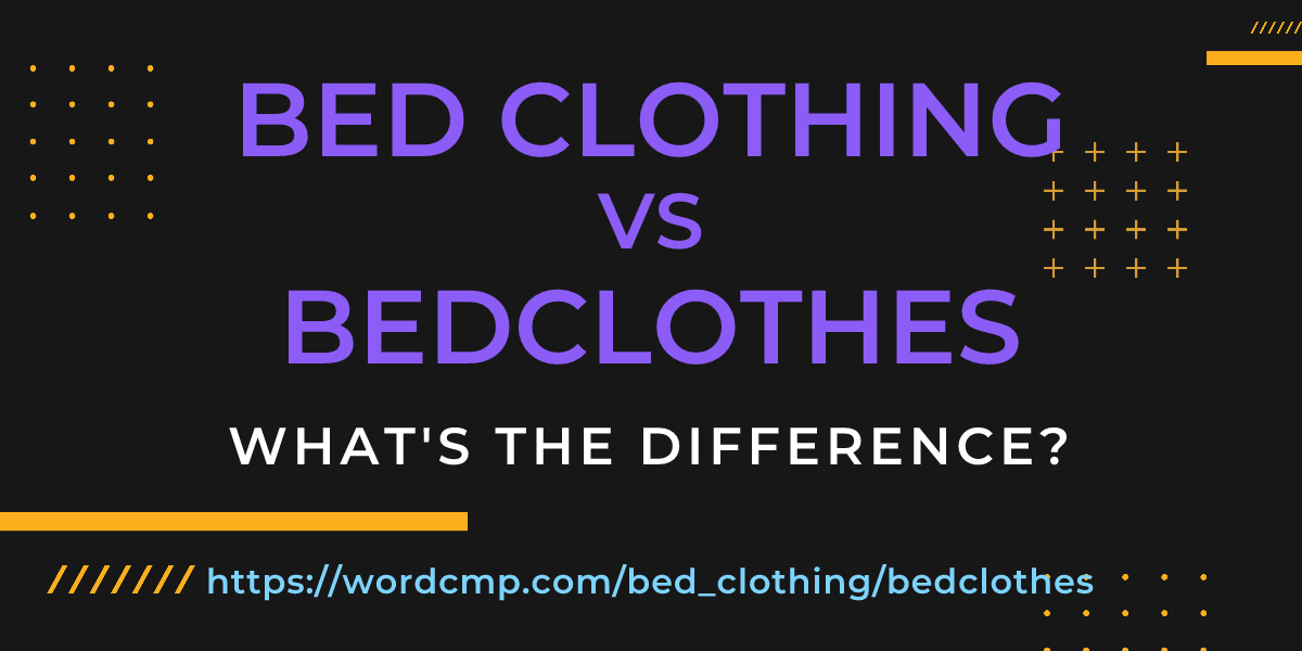 Difference between bed clothing and bedclothes