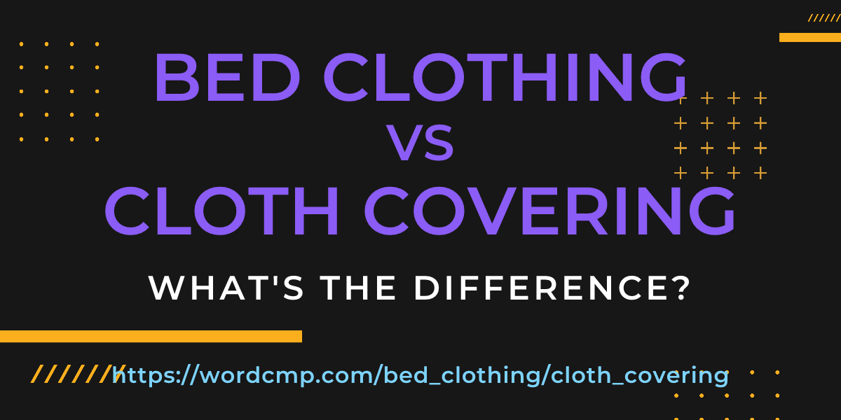 Difference between bed clothing and cloth covering
