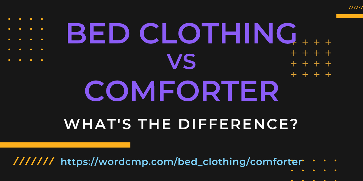 Difference between bed clothing and comforter