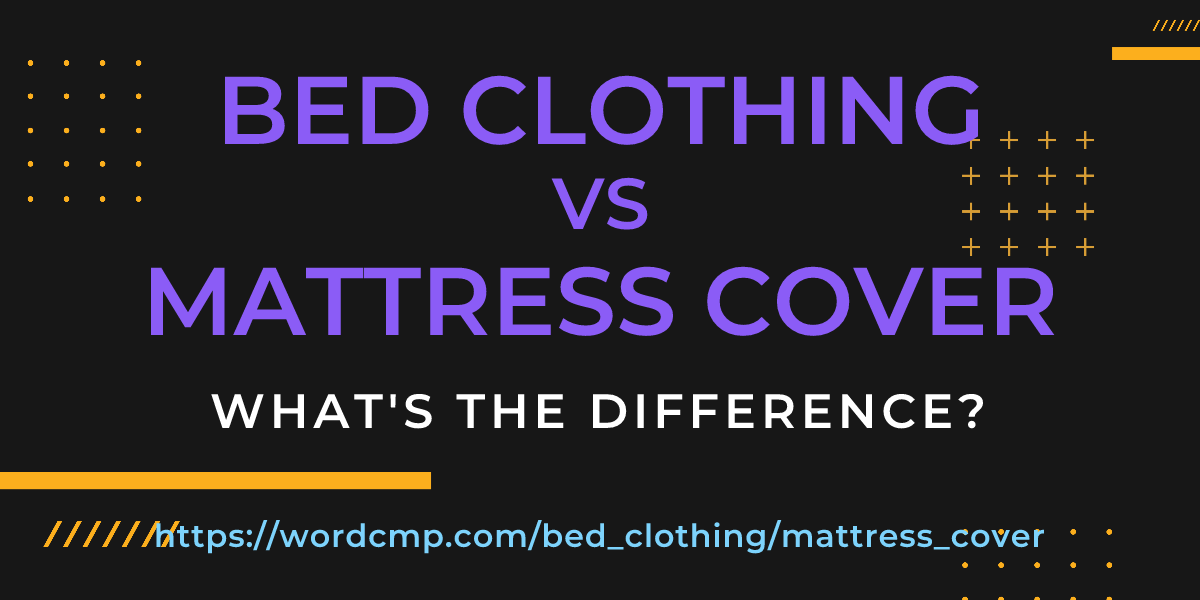 Difference between bed clothing and mattress cover