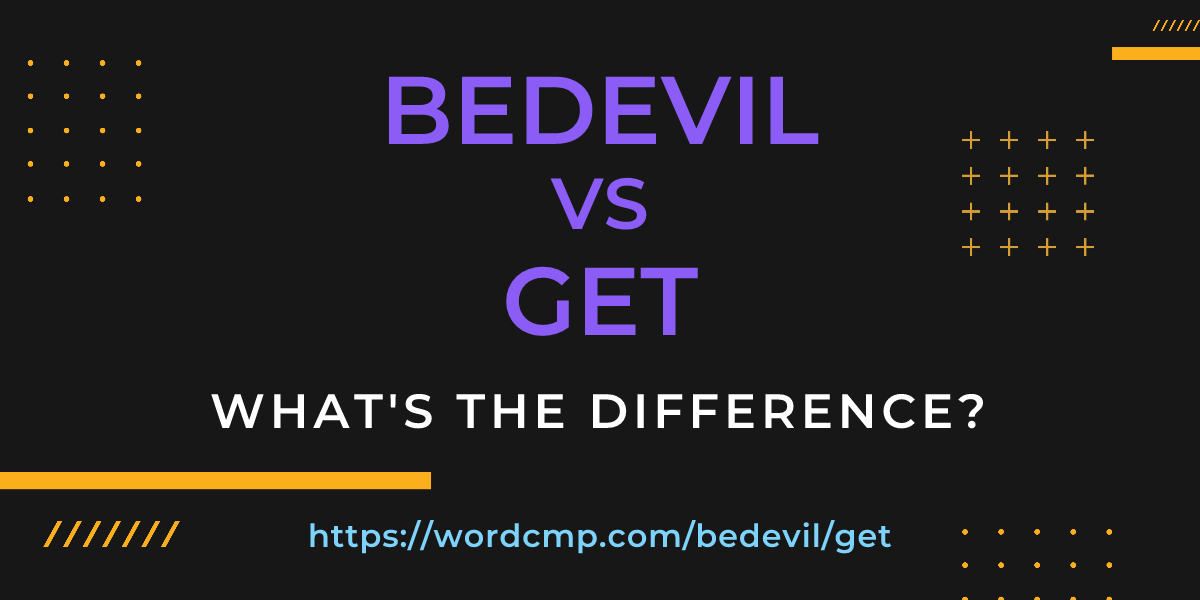 Difference between bedevil and get