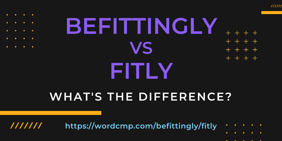 Difference between befittingly and fitly
