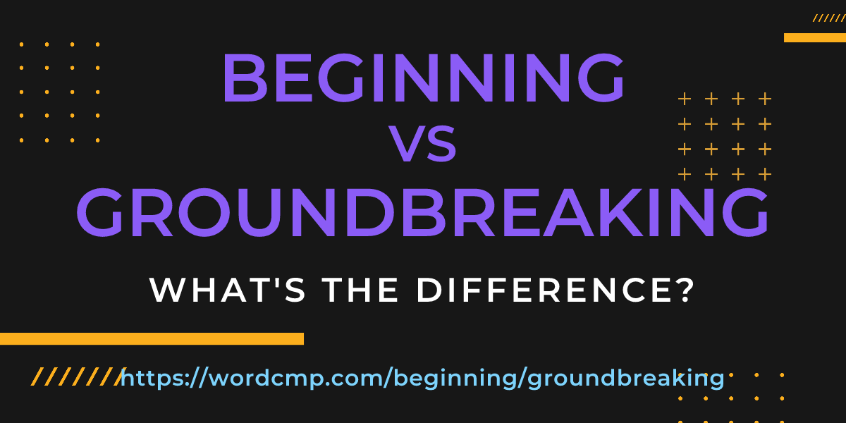 Difference between beginning and groundbreaking