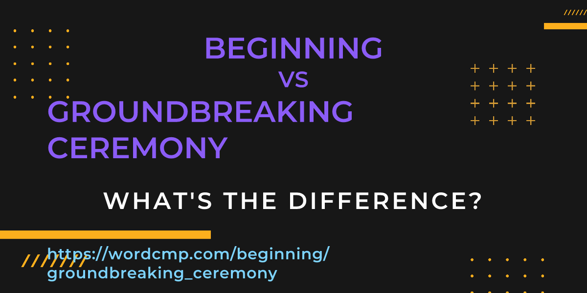 Difference between beginning and groundbreaking ceremony