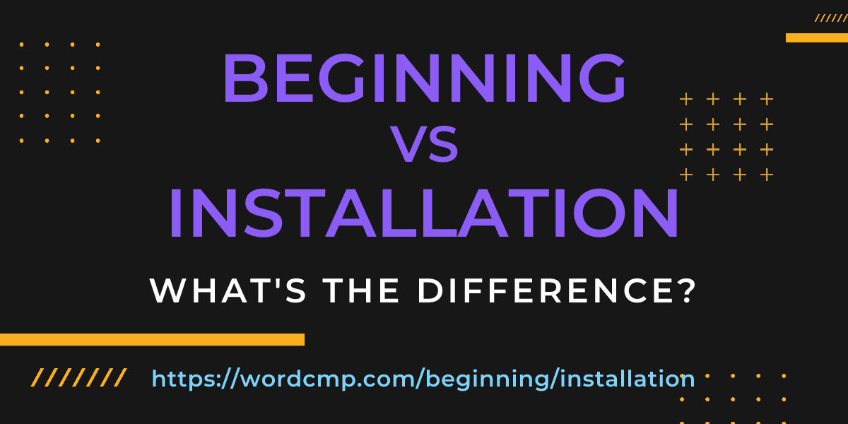 Difference between beginning and installation