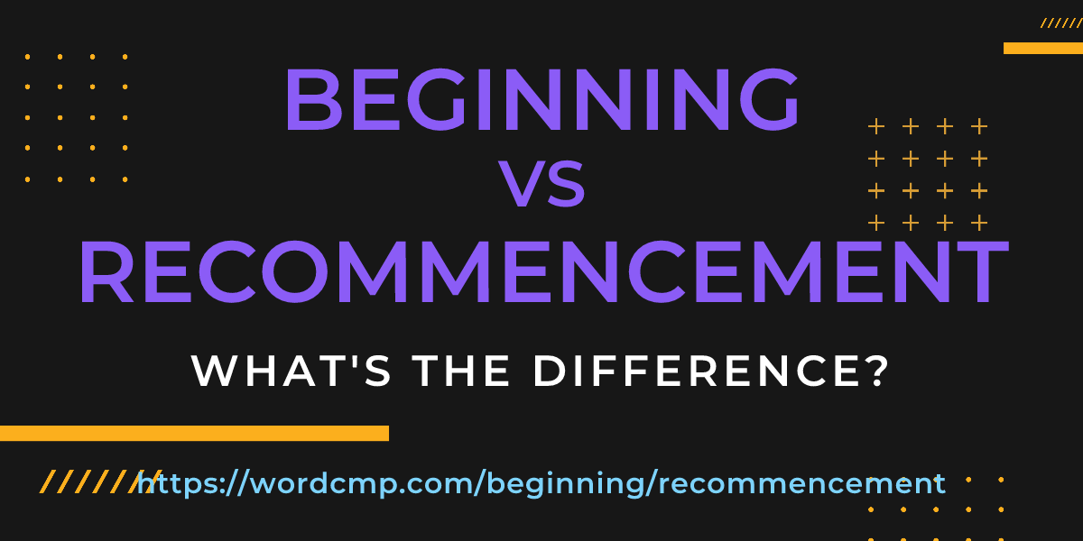 Difference between beginning and recommencement