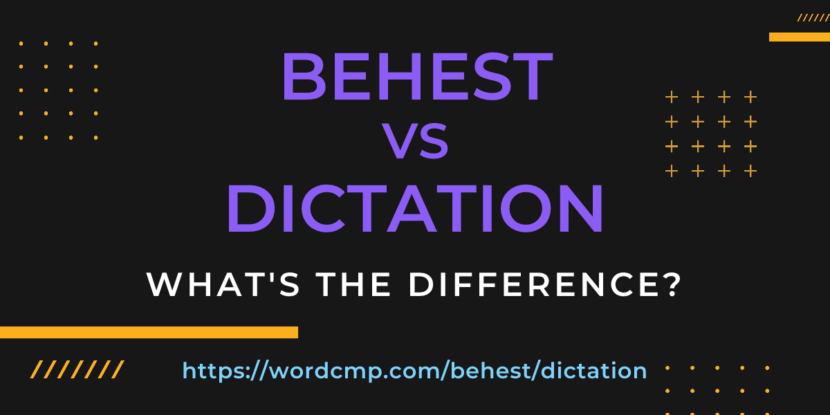 Difference between behest and dictation