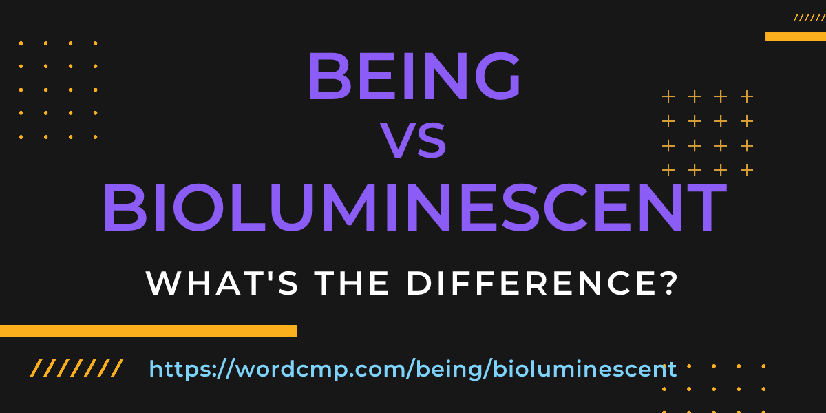 Difference between being and bioluminescent