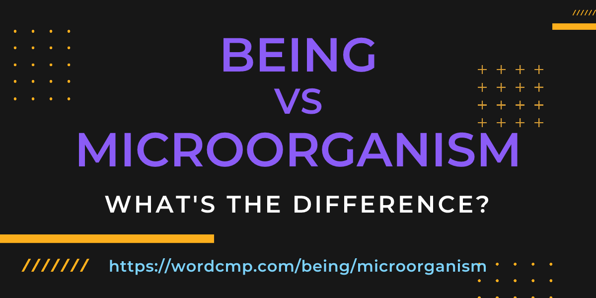 Difference between being and microorganism